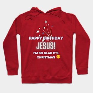 Happy Birthday, Jesus! I'm so glad it's Christmas Inspirational Lifequote Christian Motivation Hoodie